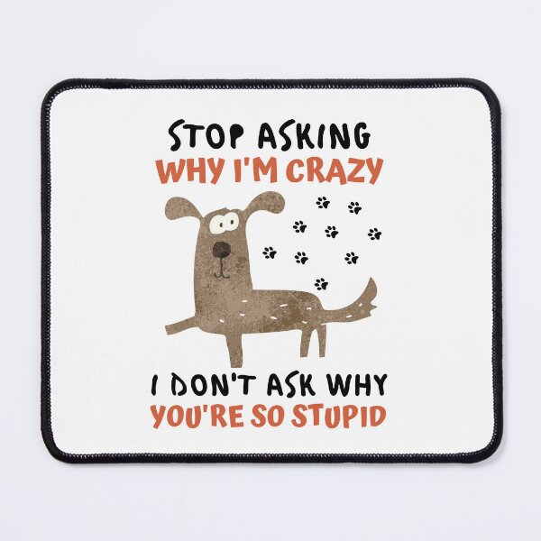 Item preview, Funny Crazy Dog : Stop Asking Why I'm Crazy I Don't Ask Why You're So Stupid designed and sold by AmeliaStore1.