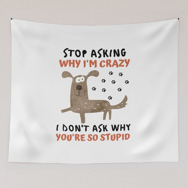 Item preview, Funny Crazy Dog : Stop Asking Why I'm Crazy I Don't Ask Why You're So Stupid designed and sold by AmeliaStore1.