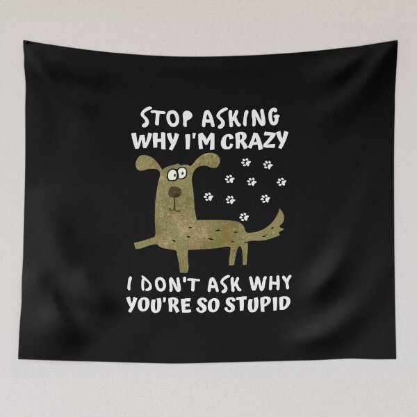Item preview, Funny Crazy Dog : Stop Asking Why I'm Crazy I Don't Ask Why You're So Stupid designed and sold by AmeliaStore1.