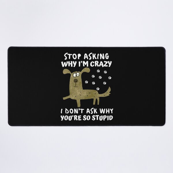 Item preview, Funny Crazy Dog : Stop Asking Why I'm Crazy I Don't Ask Why You're So Stupid designed and sold by AmeliaStore1.