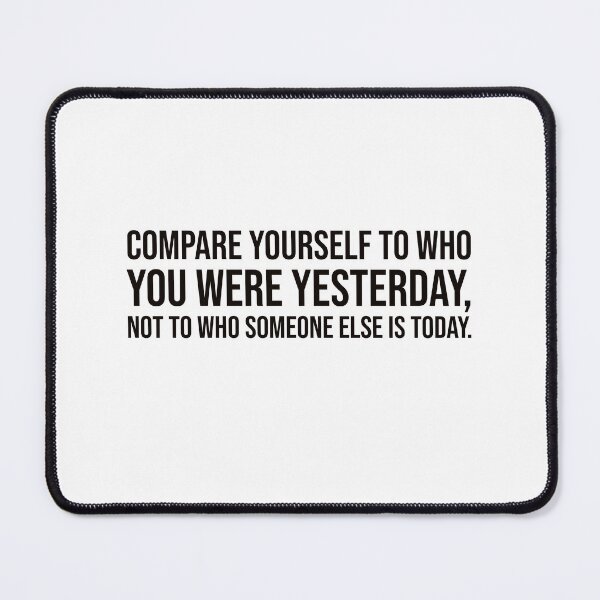 Item preview, Compare yourself to who you were yesterday, not to who someone else is today. designed and sold by mikeldabbah.