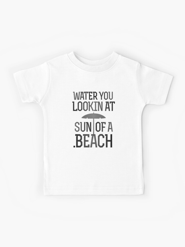 Water You Lookin At Sun Of A Beach — Summertime Vibe Funny Words Of Quotes  In Sayings Slogans Remarks Gifts — On Memorable