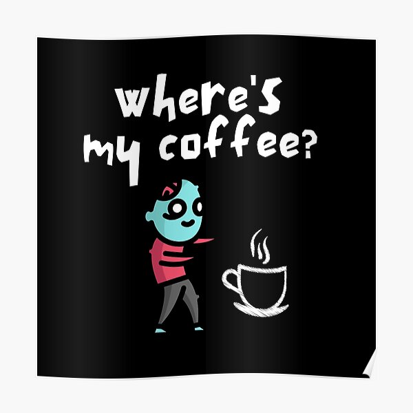 " Where's My Coffee" Poster by BronikowskiART Redbubble