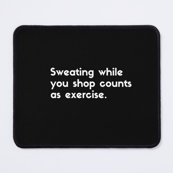 Item preview, Sweating while you shop counts as exercise- sarcastic quotes designed and sold by rmpk101.