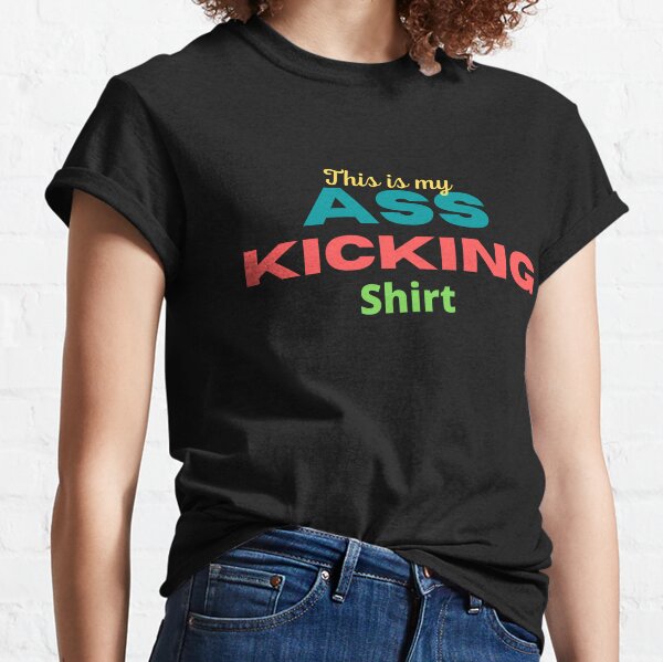 My Ass Kicking Shirt Classic T-Shirt