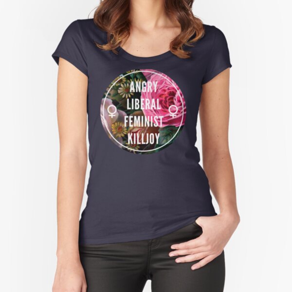 Angry Liberal Feminist Killjoy Fitted Scoop T-Shirt