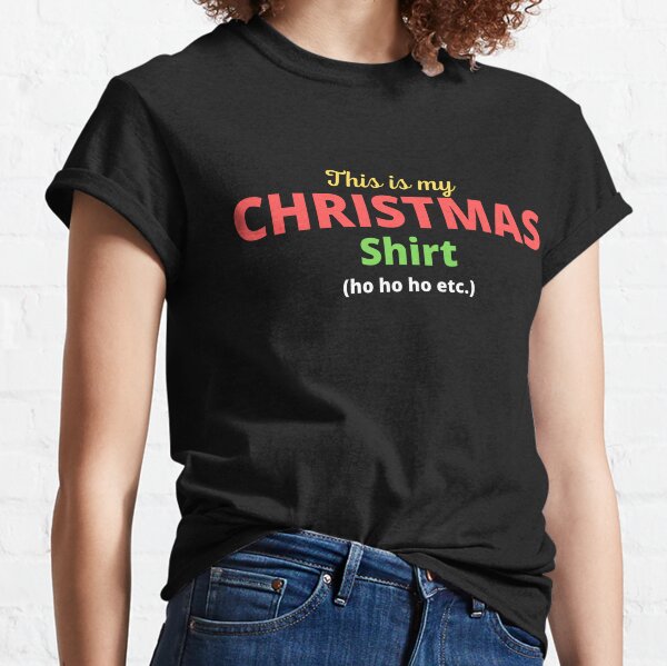 My Christmas Shirt - Christmas Humour Classic T-Shirt