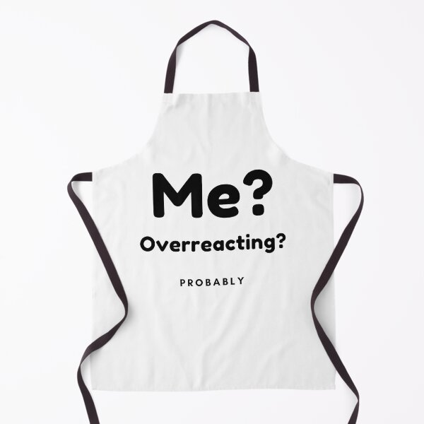 Item preview, Me? Overreacting? Probably. Funny Overreacting Quote. designed and sold by That Cheeky Tee.