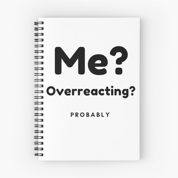 Item preview, Me? Overreacting? Probably. Funny Overreacting Quote. designed and sold by That Cheeky Tee.