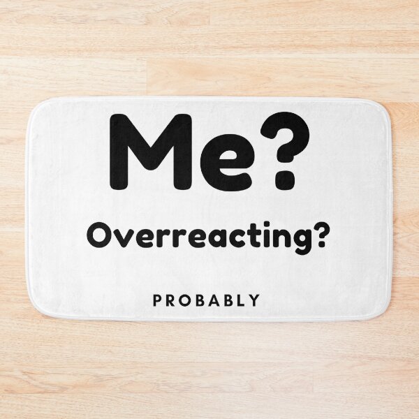 Item preview, Me? Overreacting? Probably. Funny Overreacting Quote. designed and sold by That Cheeky Tee.