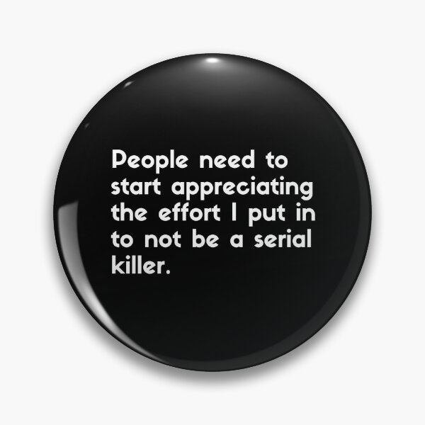 Item preview, People need to start appreciating the effort I put into not being a serial killer - sarcastic quotes designed and sold by rmpk101.