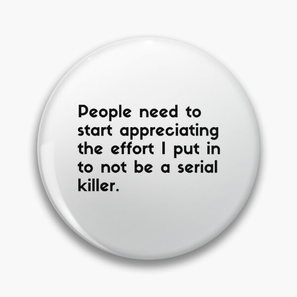 Item preview, People need to start appreciating the effort I put into not being a serial killer - sarcastic quotes designed and sold by rmpk101.