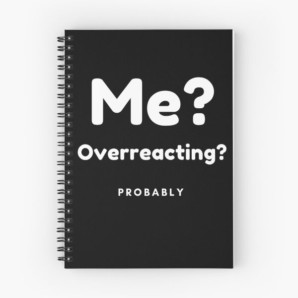 Item preview, Me? Overreacting? Probably. Funny Overreacting Quote. designed and sold by That Cheeky Tee.