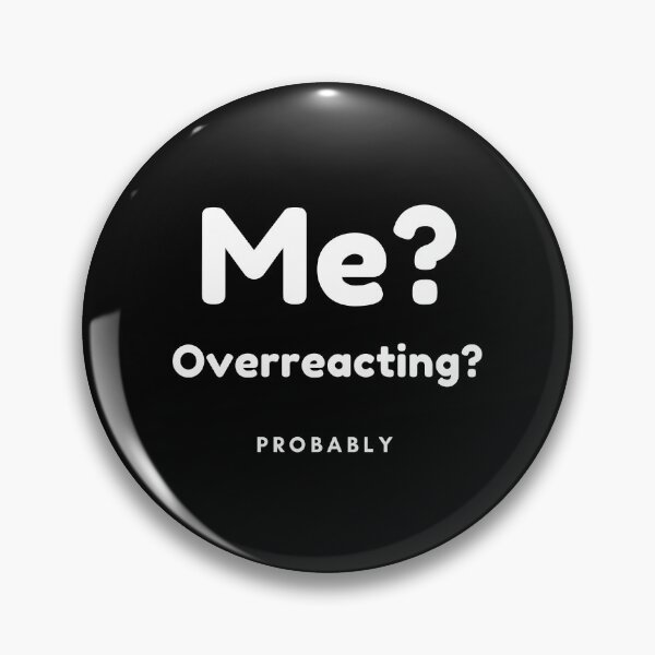 Item preview, Me? Overreacting? Probably. Funny Overreacting Quote. designed and sold by That Cheeky Tee.