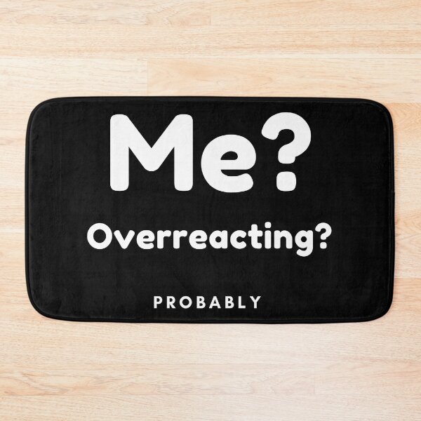 Item preview, Me? Overreacting? Probably. Funny Overreacting Quote. designed and sold by That Cheeky Tee.