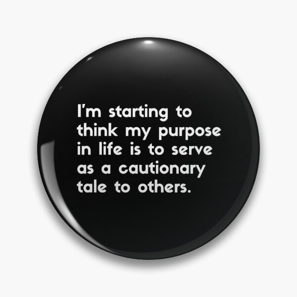 Item preview, I'm starting to think my purpose in life is to serve as ca cautionary tale to others - sarcastic quotes designed and sold by rmpk101.