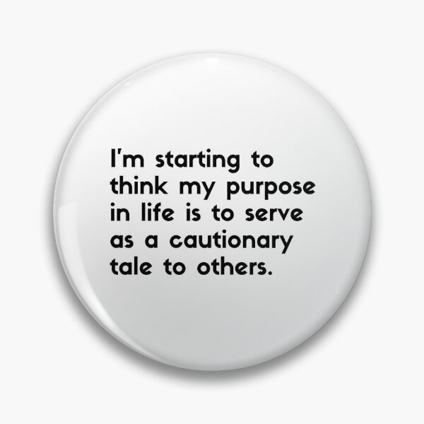 Item preview, I'm starting to think my purpose in life is to serve as ca cautionary tale to others - sarcastic quotes designed and sold by rmpk101.