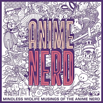 Artwork thumbnail, Anime Nerd - Mindless Midlife Musings of the Anime Nerd by Rick Vale