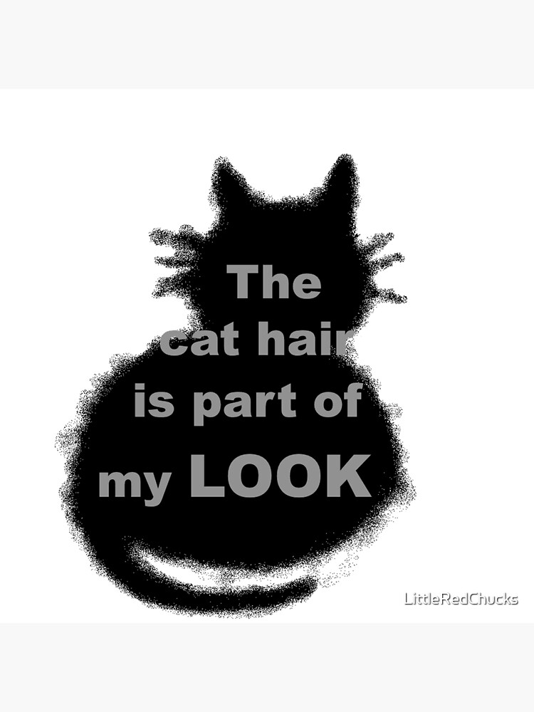 "The cat hair is part of my LOOK" Poster for Sale by LittleRedChucks