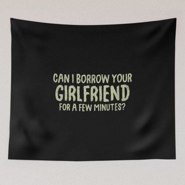 Item preview, Can I Borrow Your Girlfriend For A Few Minutes Funny Humor  designed and sold by doriaali.