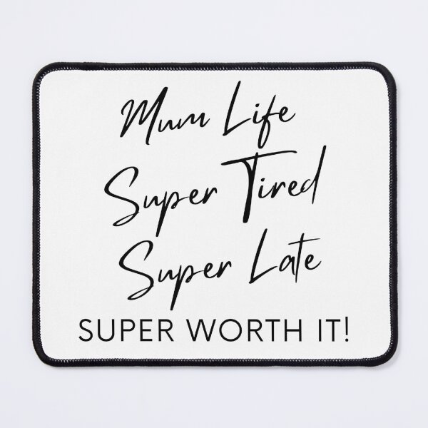 Item preview, Mum Life, Super Tired, Super Late, Super Worth It! Funny Mum Life Quote. designed and sold by That Cheeky Tee.