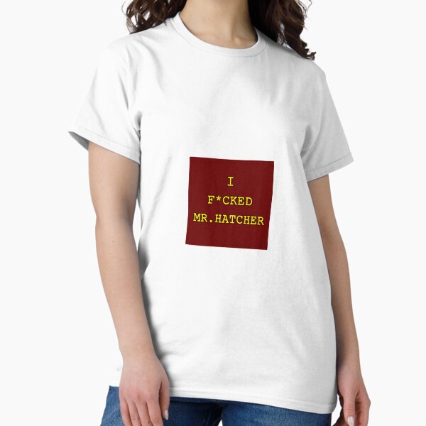 I F*cked Mr. Hatcher Classic T-Shirt
