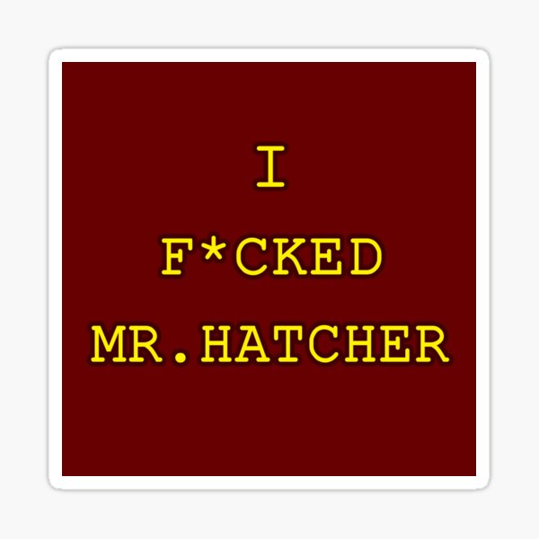 I F*cked Mr. Hatcher Sticker