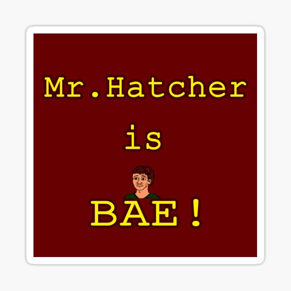 Mr. Hatcher is BAE! Sticker