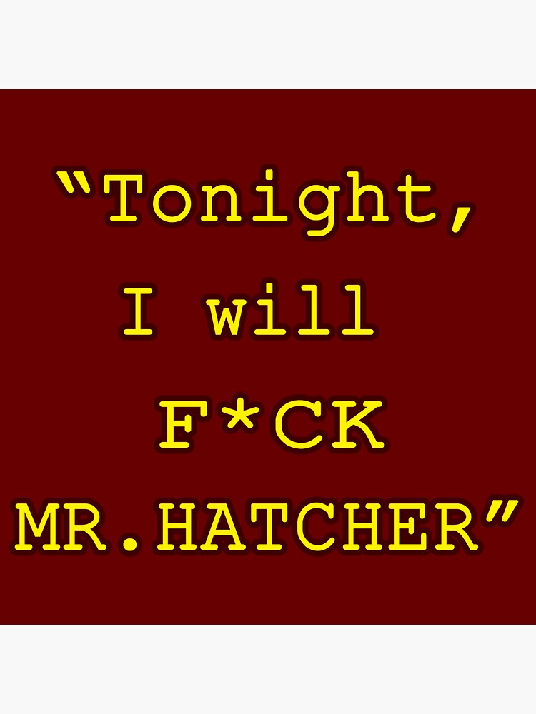 Thumbnail 3 of 3, Sticker, "Tonight, I will F*CK MR. HATCHER" designed and sold by JYACartoons.