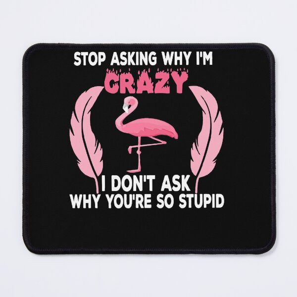 Item preview, Funny Flamingo Stop Asking Why I'm Crazy designed and sold by loat904.