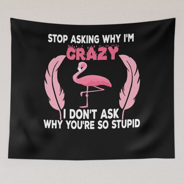 Item preview, Funny Flamingo Stop Asking Why I'm Crazy designed and sold by loat904.