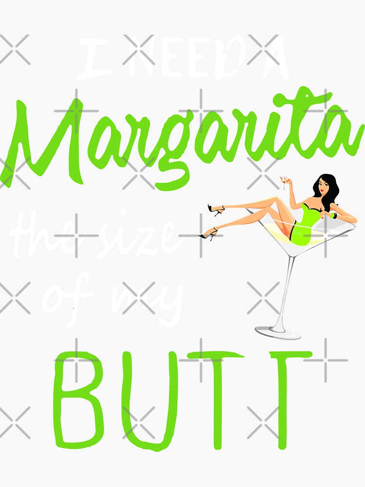 "I Need A Margarita The Size Of My Butt Funny Drink" Sticker By Loat904 ...