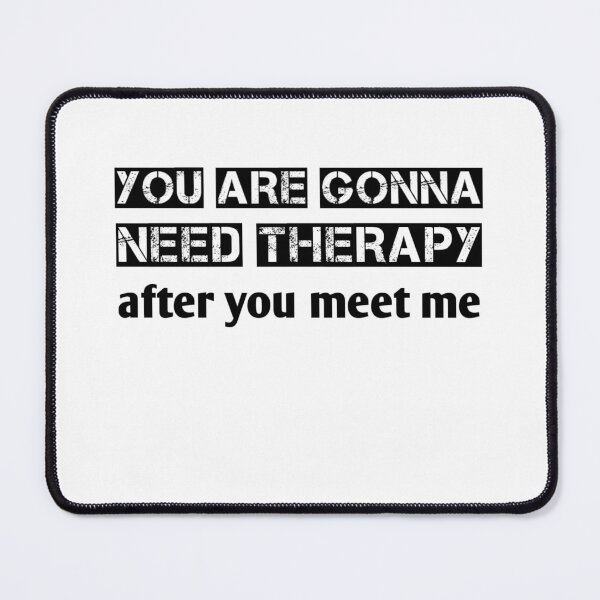 Item preview, you are gonna need therapy after you meet me designed and sold by Akseries.