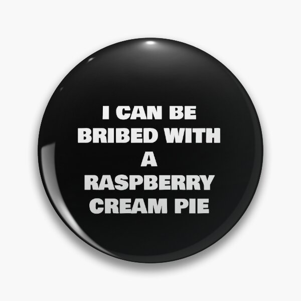 Item preview, I CAN BE BRIBED WITH A   RASPBERRY CREAM PIE designed and sold by joebrad.