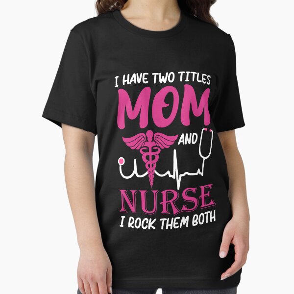 I Have Two Titles Mom And Nurse I Rock Them Both Essential T-Shirt