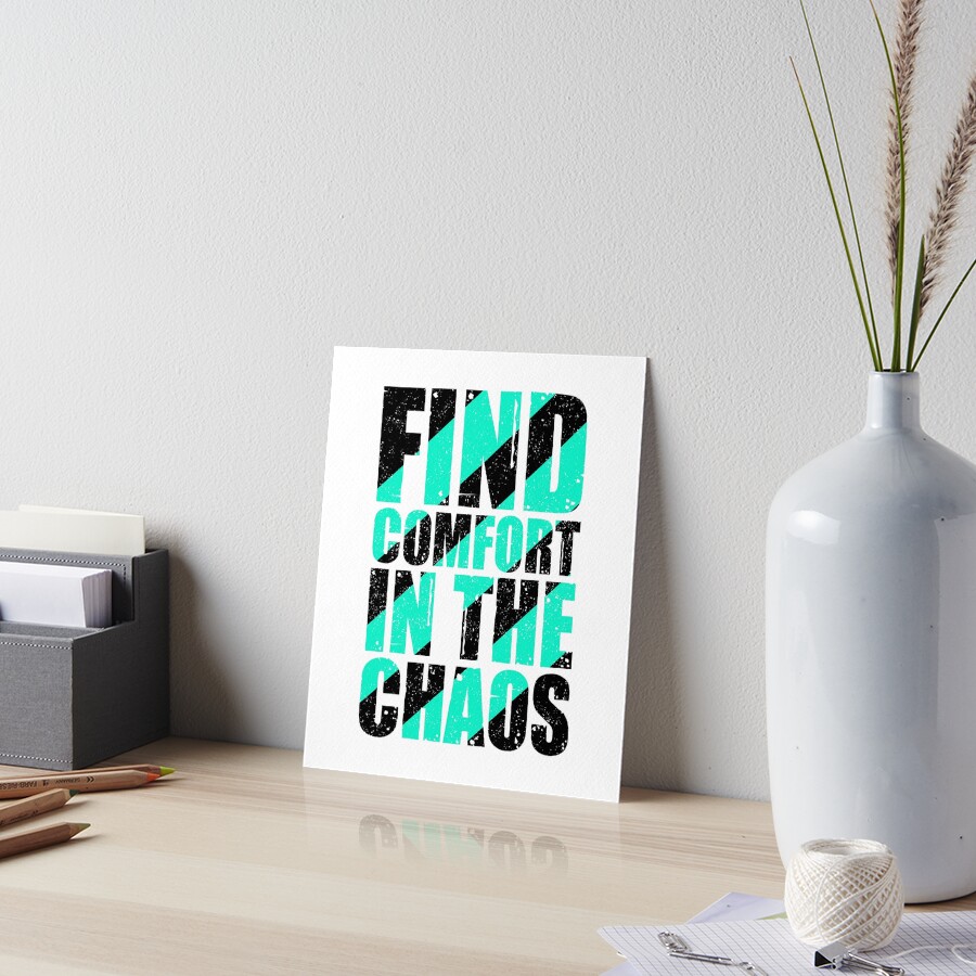 "Find Comfort In The Chaos Quotes Sayings" Art Board Print by