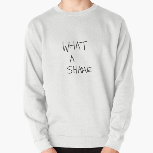what a shame Pullover Sweatshirt