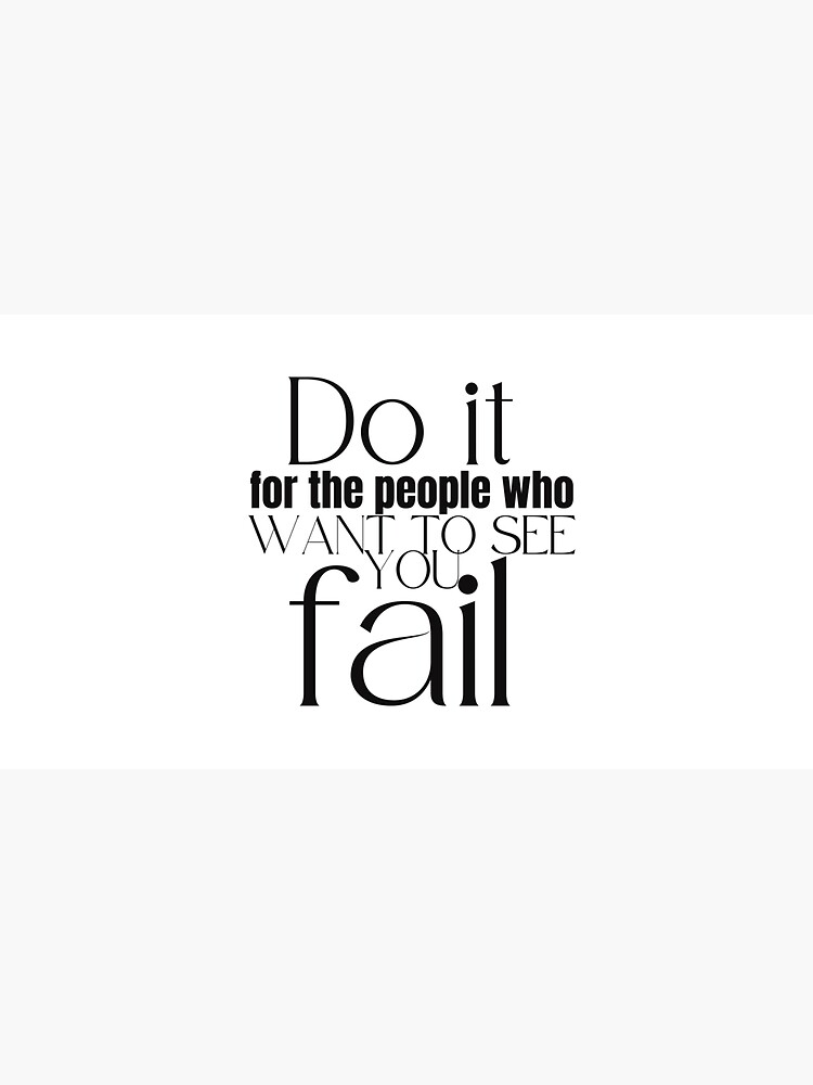 Do it for the people who want to see you fail by curatedlife