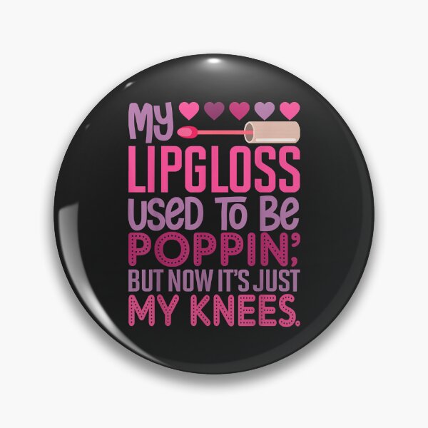 Artikelvorschau, Früher war mein Lipgloss knallig, aber jetzt sind es nur noch meine Knie entworfen und verkauft von DahlilaJo.
