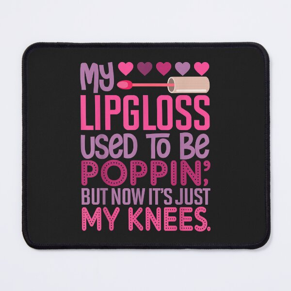 Item preview, My Lipgloss Used To Be Poppin' But Now It's Just My Knees designed and sold by DahlilaJo.