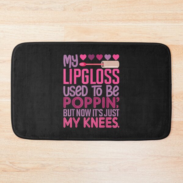 Item preview, My Lipgloss Used To Be Poppin' But Now It's Just My Knees designed and sold by DahlilaJo.