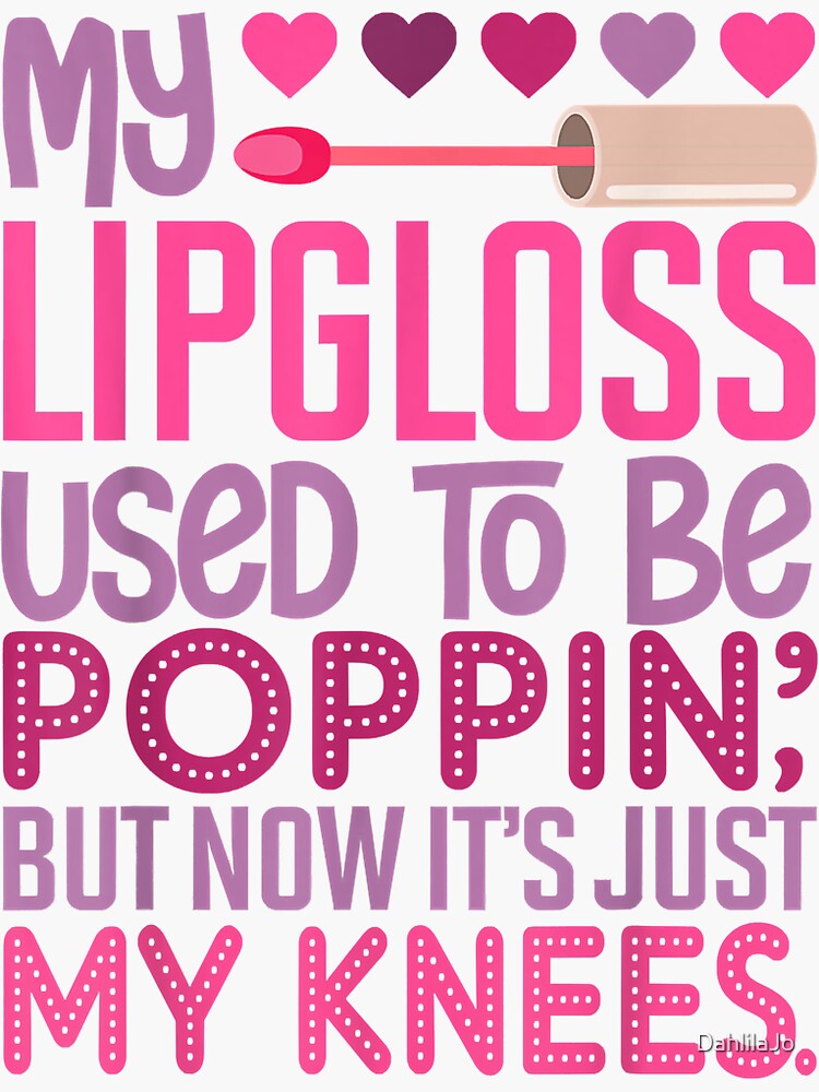 "My Lipgloss Used To Be Poppin' But Now It's Just My Knees" Sticker by