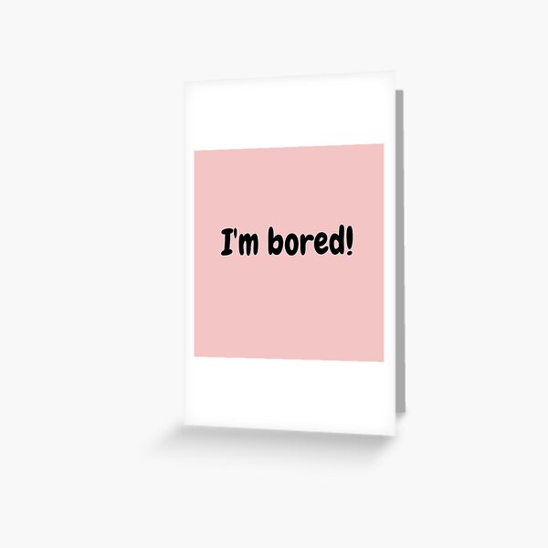 I'm Bored. Play With Me Greeting Card for Sale by serpentsky17