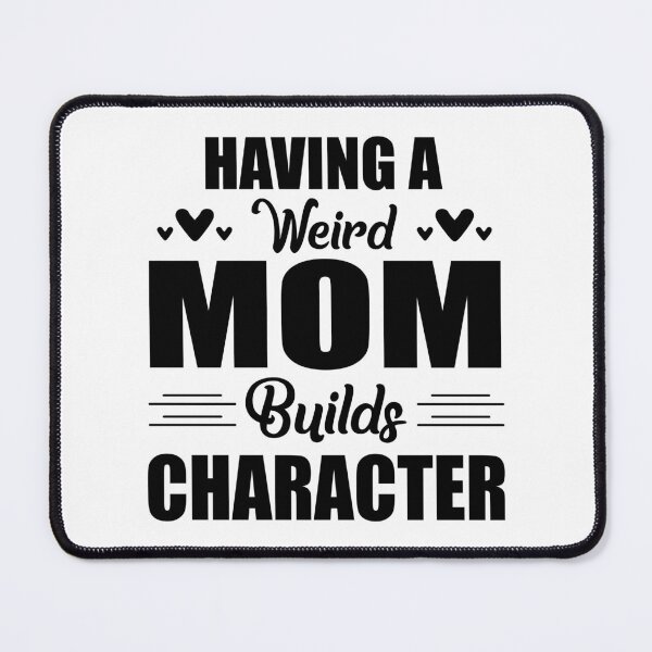 Item preview, Having A Weird Mom Builds Character-Black designed and sold by Moeez Javed.