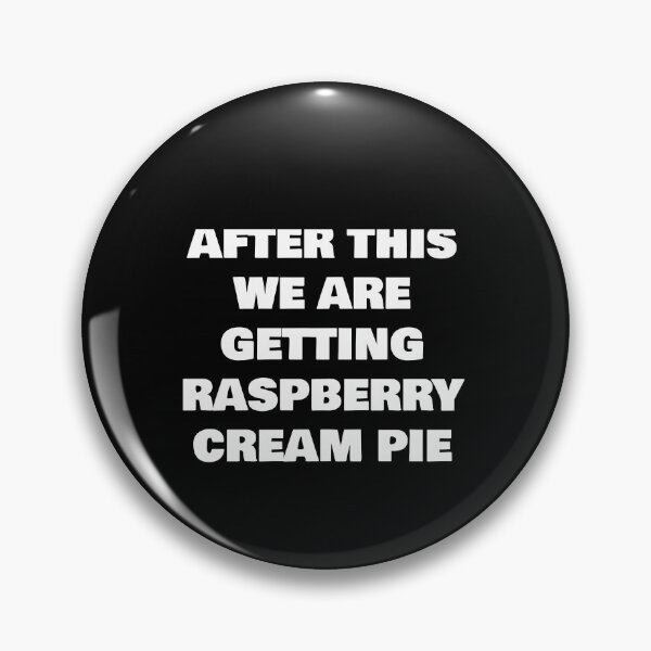 Item preview, AFTER THIS WE ARE GETTING  RASPBERRY CREAM PIE designed and sold by joebrad.