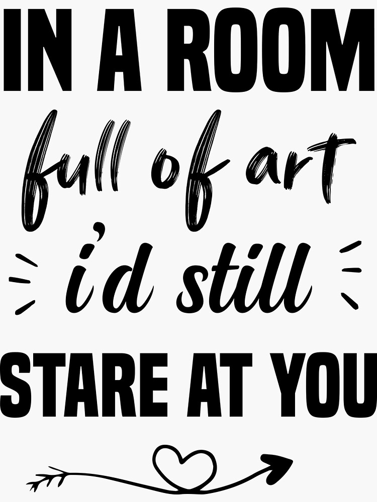 "in a room full of art i'd still stare at you" Sticker by Crystakim Redbubble