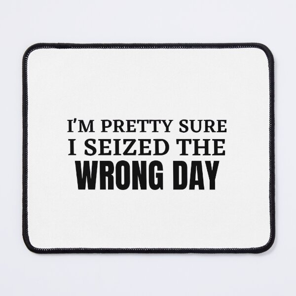 Item preview, I'm pretty sure I seized wrong day designed and sold by Dressculture.