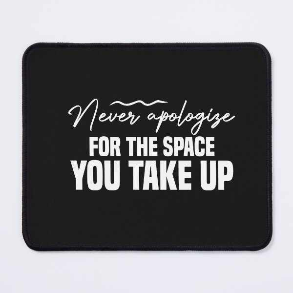 Item preview, never apologize for the space you take up designed and sold by Crystakim.