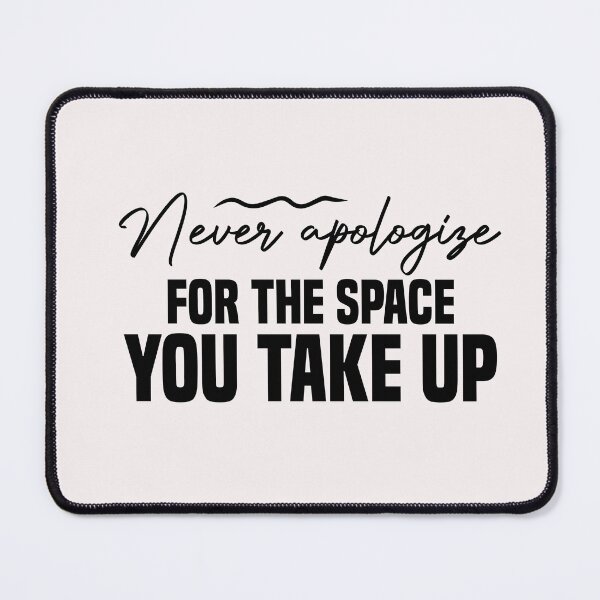 Item preview, never apologize for the space you take up designed and sold by Crystakim.