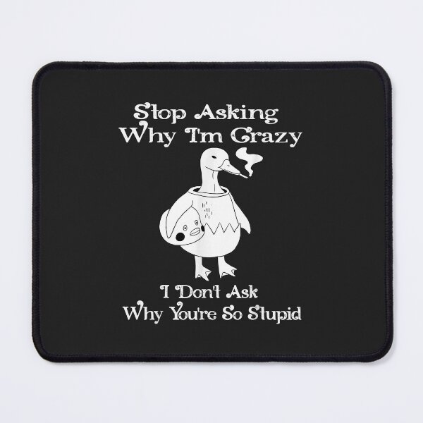Item preview, Funny Duck Stop Asking Why I'm Crazy designed and sold by ricnikkiaavi.